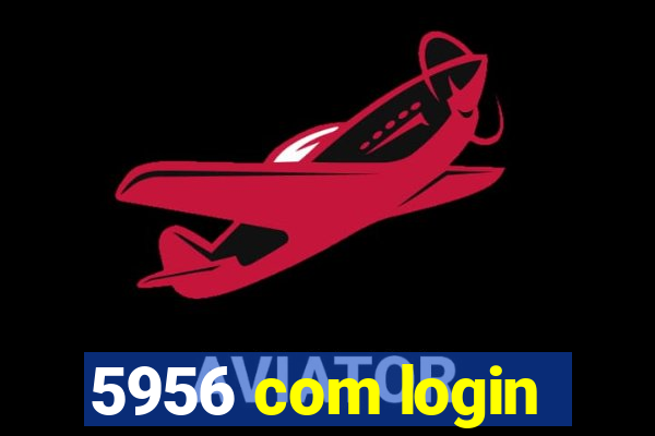 5956 com login