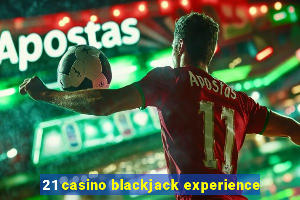 21 casino blackjack experience