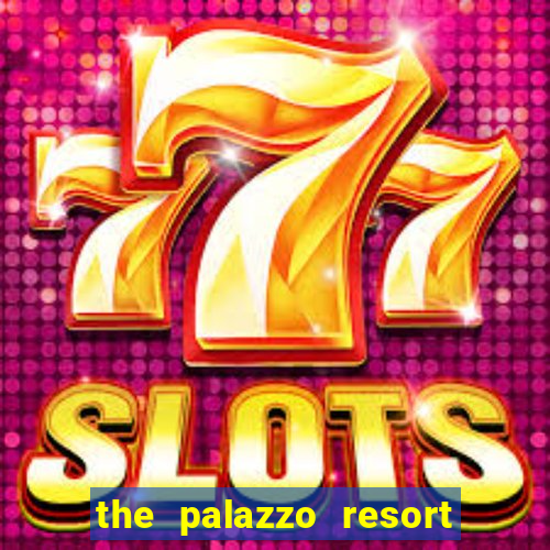 the palazzo resort hotel and casino las vegas