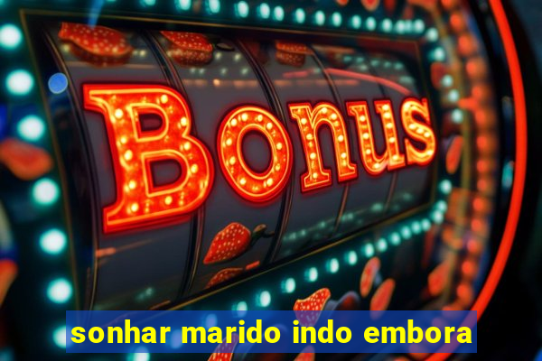 sonhar marido indo embora