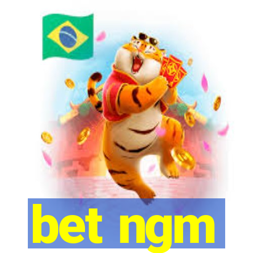 bet ngm