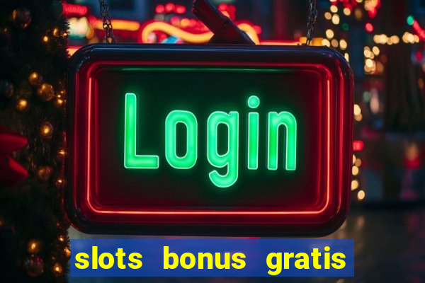 slots bonus gratis sin deposito