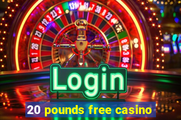 20 pounds free casino