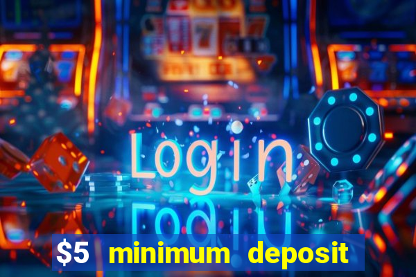 $5 minimum deposit casino 2022