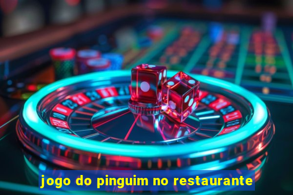 jogo do pinguim no restaurante