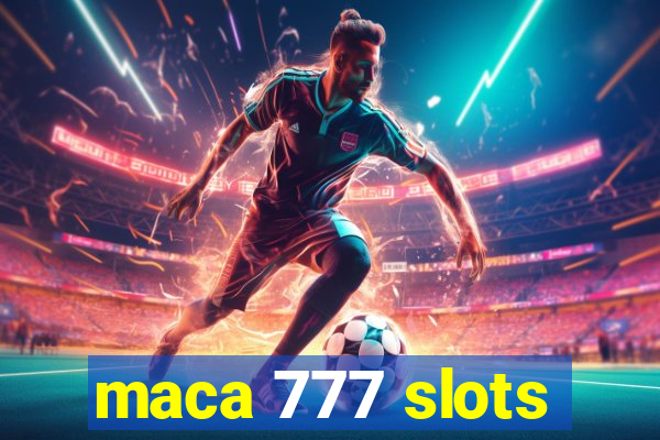 maca 777 slots