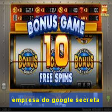 empresa do google secreta