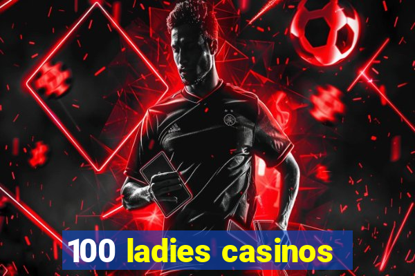 100 ladies casinos