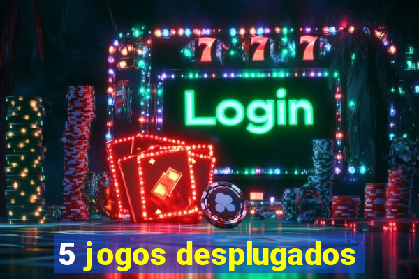 5 jogos desplugados