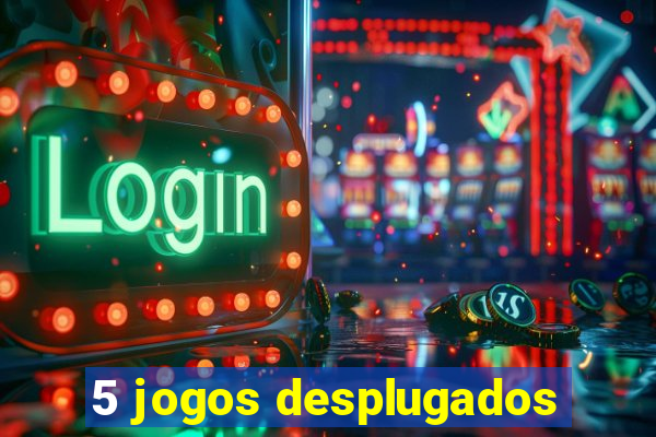 5 jogos desplugados