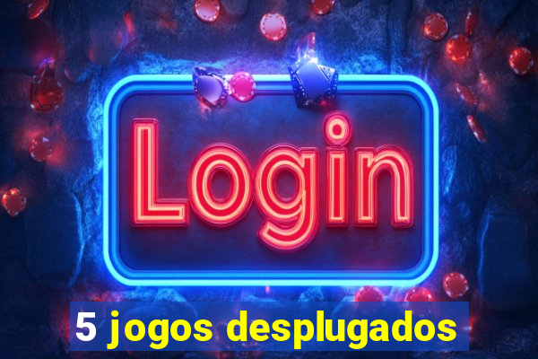 5 jogos desplugados