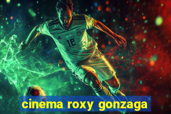 cinema roxy gonzaga