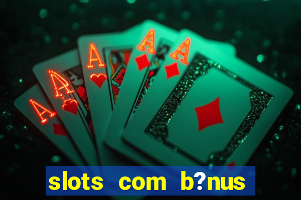 slots com b?nus grátis no cadastro