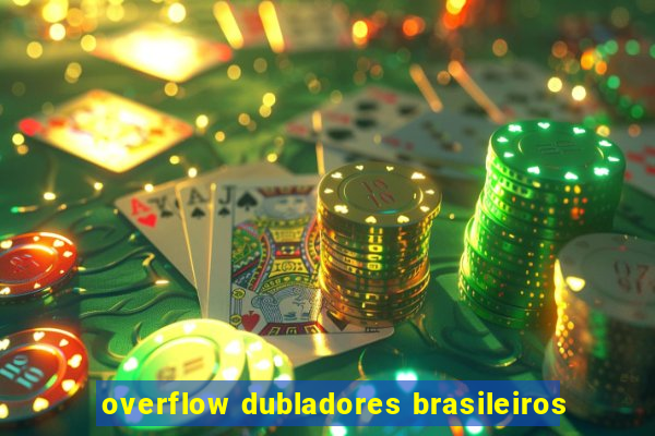 overflow dubladores brasileiros