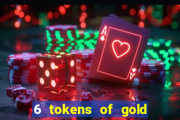 6 tokens of gold casino slot