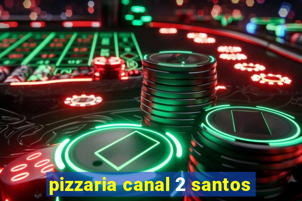 pizzaria canal 2 santos