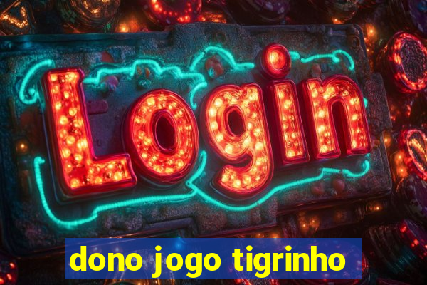 dono jogo tigrinho