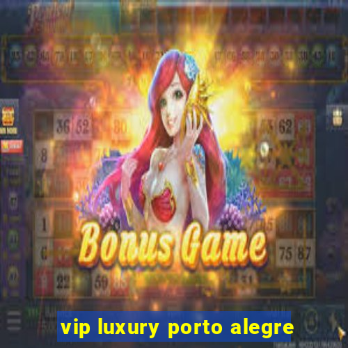 vip luxury porto alegre