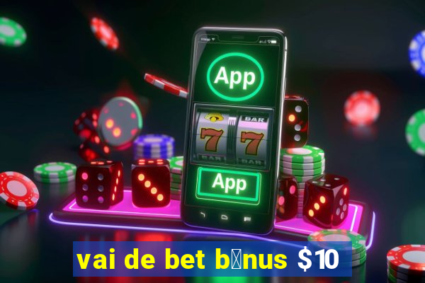 vai de bet b么nus $10