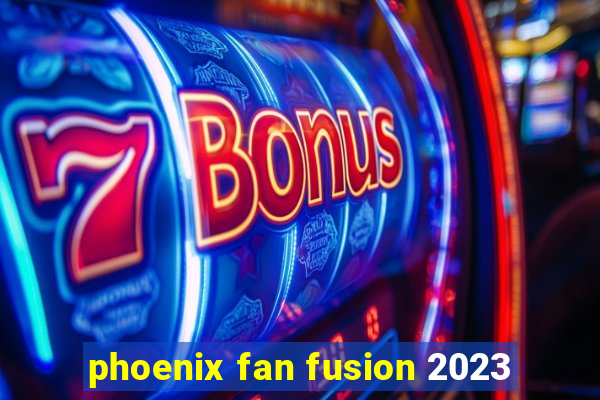 phoenix fan fusion 2023