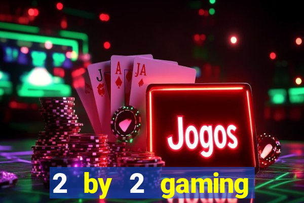 2 by 2 gaming casino sites