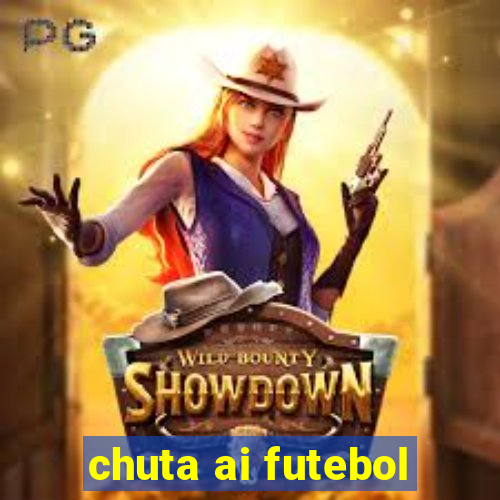 chuta ai futebol