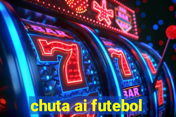 chuta ai futebol