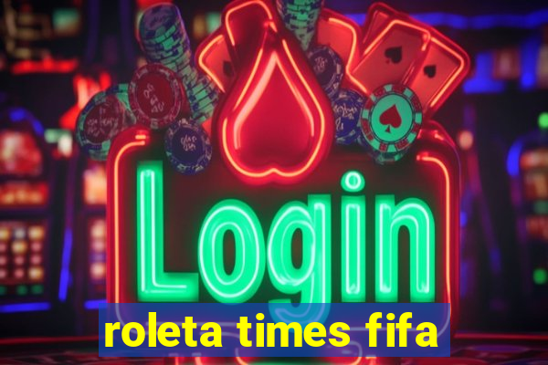 roleta times fifa