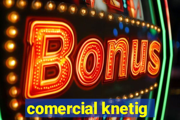 comercial knetig