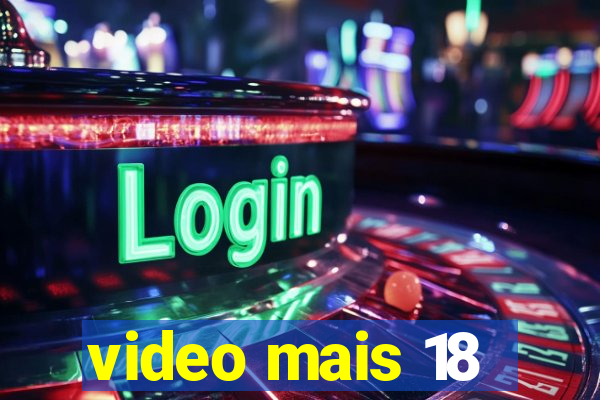 video mais 18