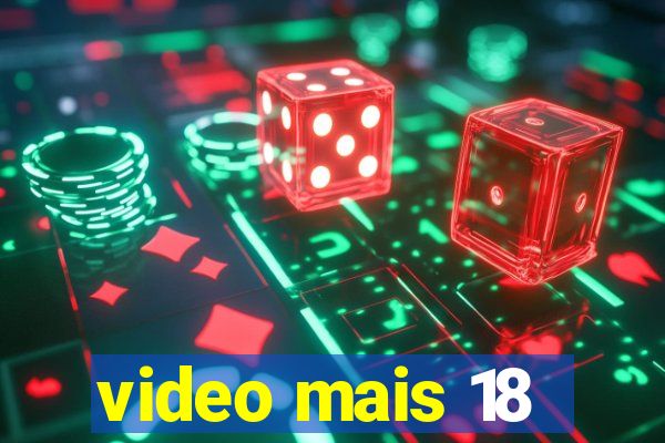 video mais 18