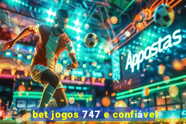 bet jogos 747 e confiável