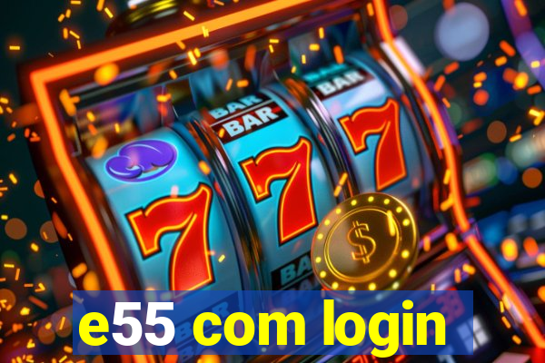 e55 com login