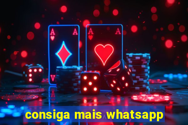 consiga mais whatsapp