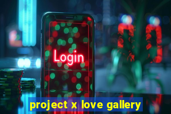 project x love gallery