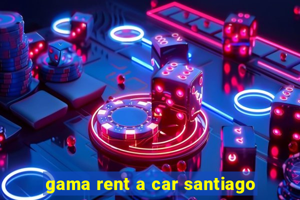 gama rent a car santiago