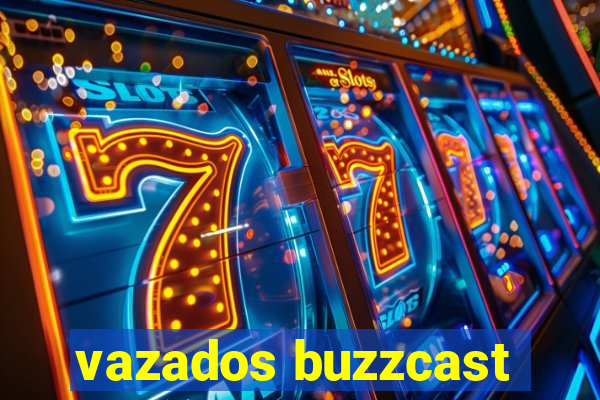 vazados buzzcast