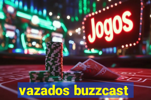 vazados buzzcast