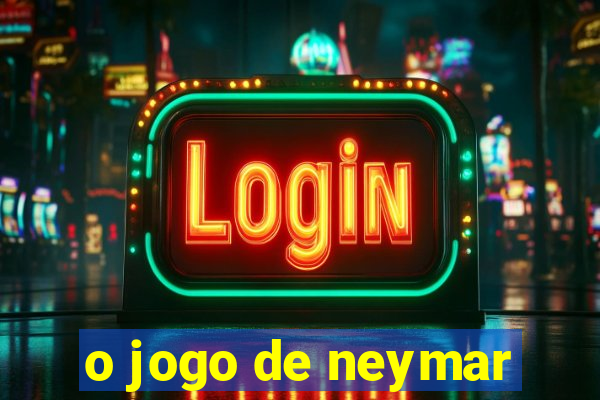 o jogo de neymar