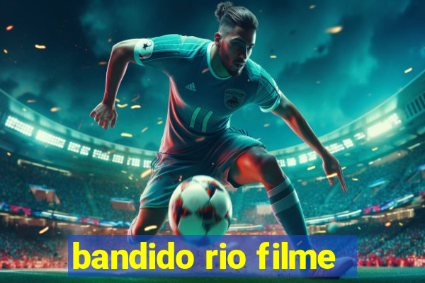 bandido rio filme