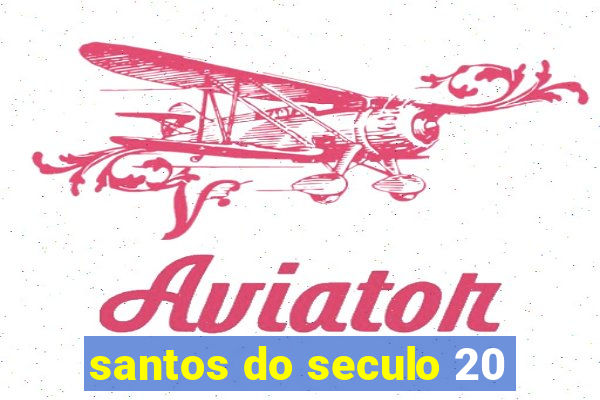 santos do seculo 20