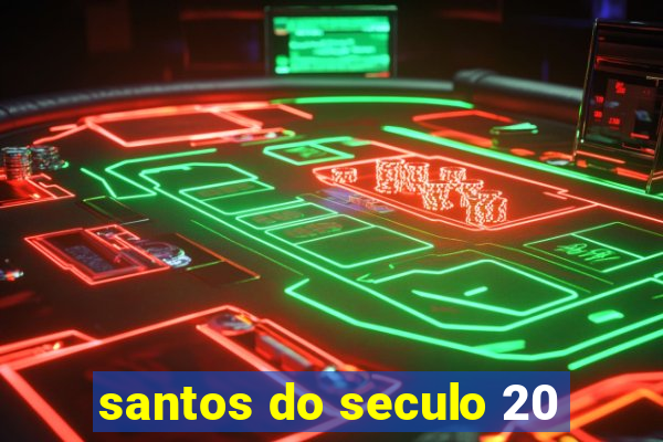 santos do seculo 20