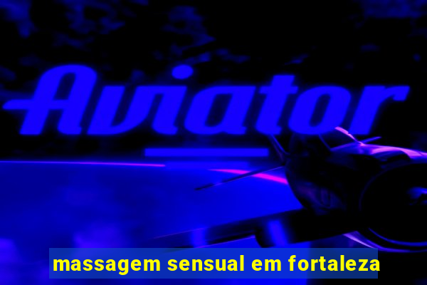 massagem sensual em fortaleza