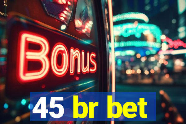 45 br bet