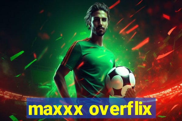 maxxx overflix