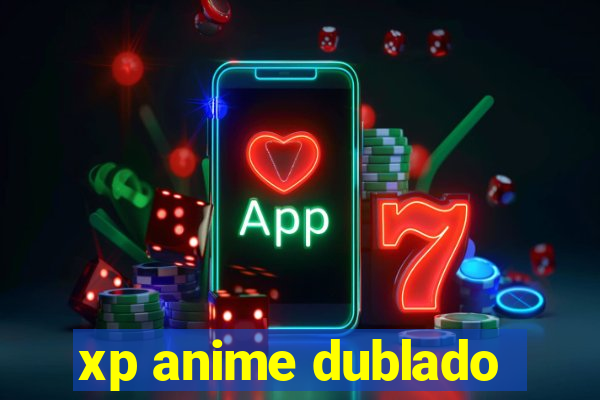 xp anime dublado