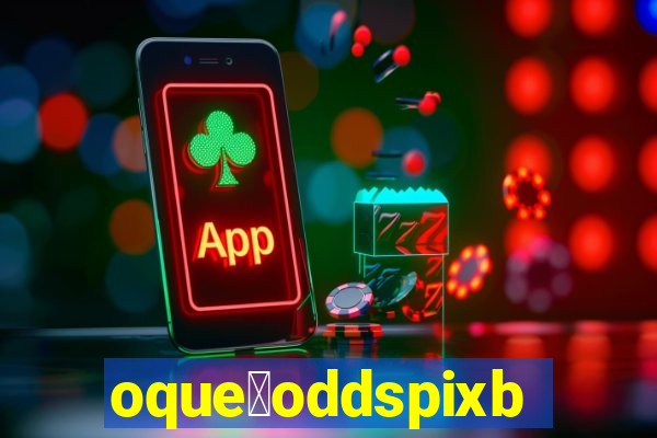 oque茅oddspixbet