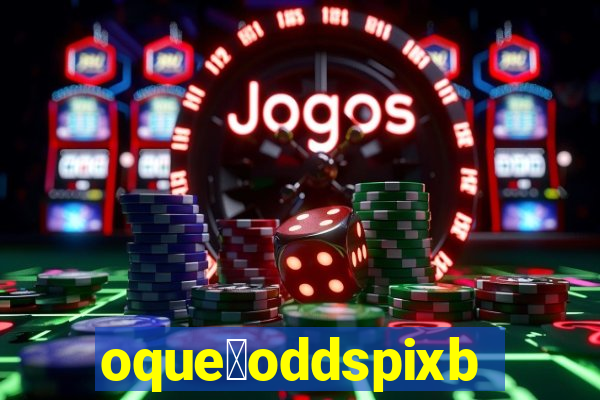 oque茅oddspixbet