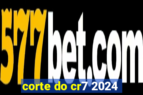 corte do cr7 2024