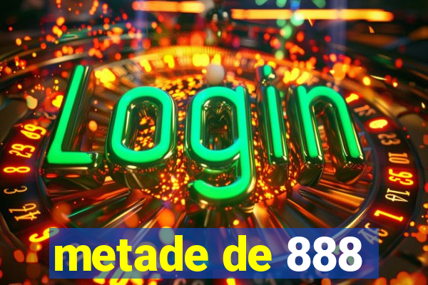 metade de 888